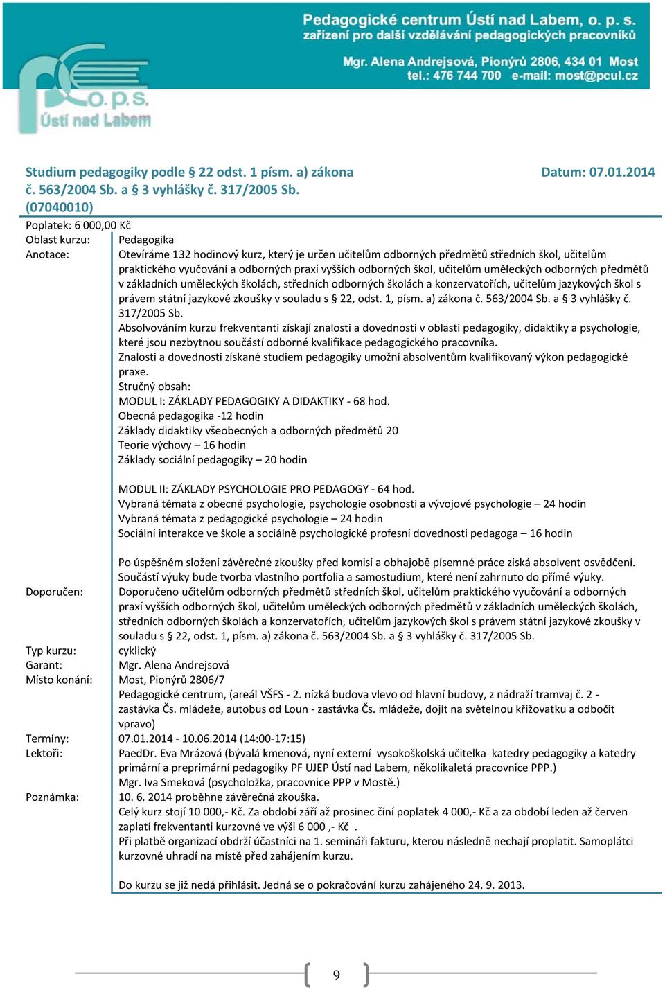 2014 Poplatek: 6 000,00 Kč Oblast kurzu: Pedagogika Anotace: Otevíráme 132 hodinový kurz, který je určen učitelům odborných předmětů středních škol, učitelům praktického vyučování a odborných praxí