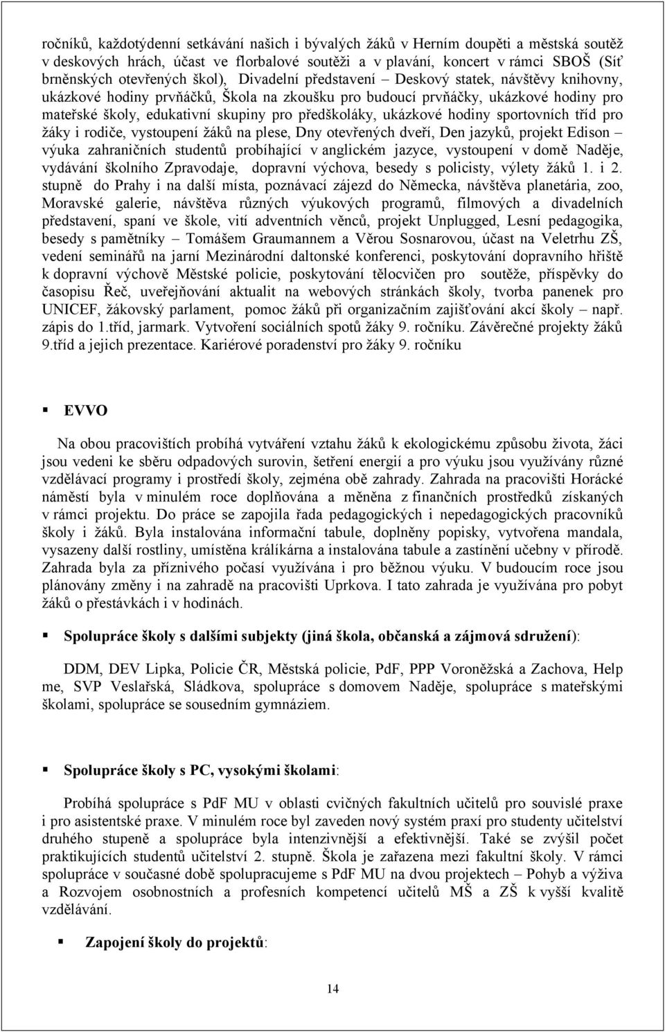 předškoláky, ukázkové hodiny sportovních tříd pro žáky i rodiče, vystoupení žáků na plese, Dny otevřených dveří, Den jazyků, projekt Edison výuka zahraničních studentů probíhající v anglickém jazyce,