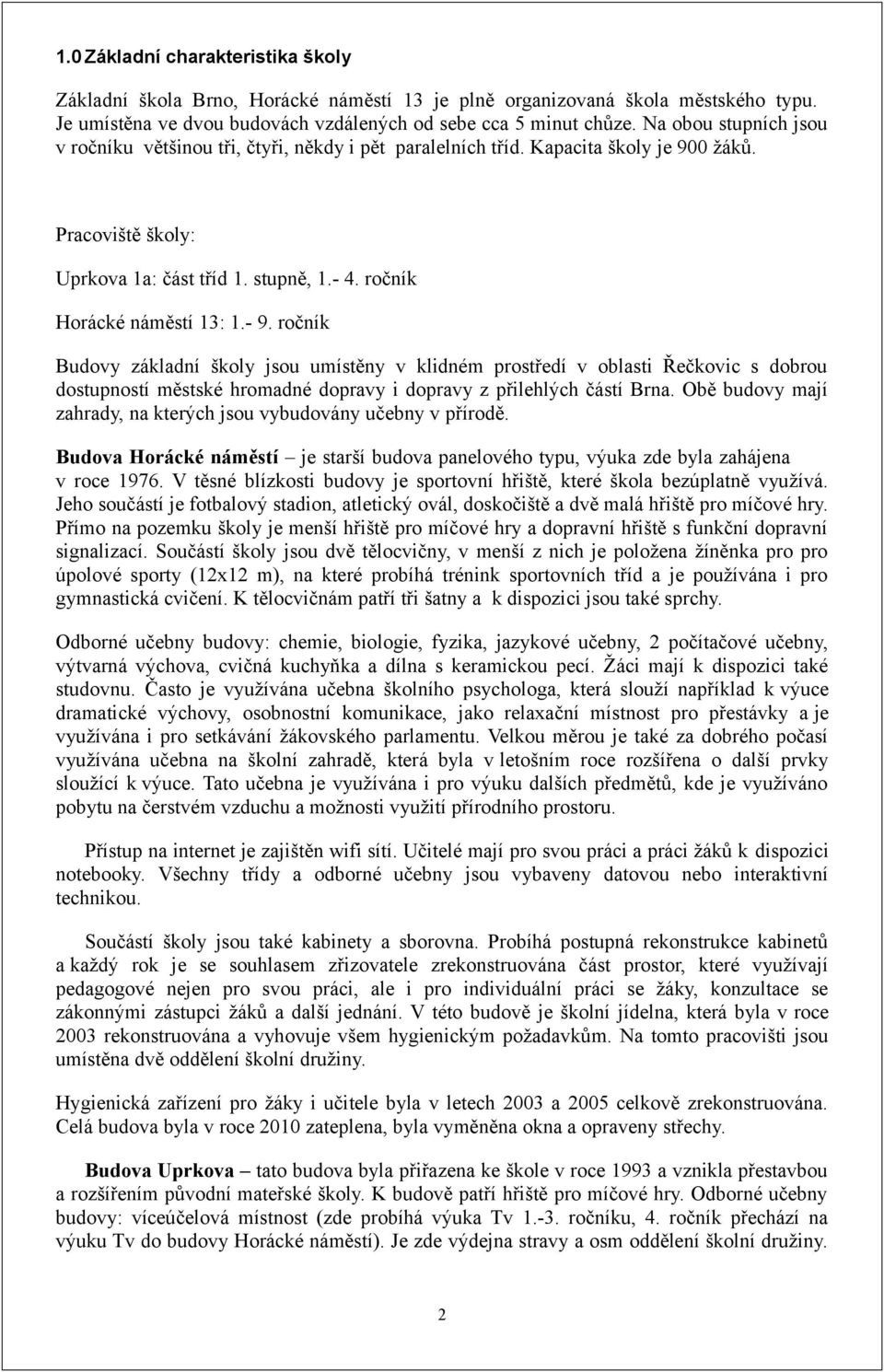 - 9. ročník Budovy základní školy jsou umístěny v klidném prostředí v oblasti Řečkovic s dobrou dostupností městské hromadné dopravy i dopravy z přilehlých částí Brna.