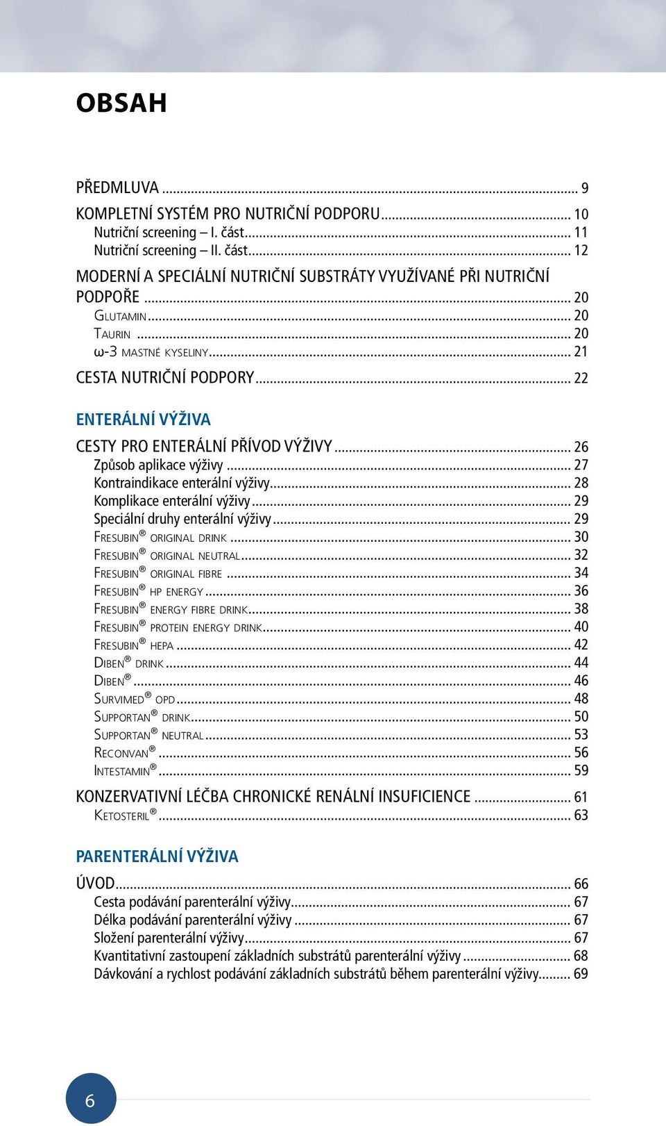 .. 27 Kontraindikace enterální výživy... 28 Komplikace enterální výživy... 29 Speciální druhy enterální výživy... 29 FRESUBIN ORIGINAL DRINK... 30 FRESUBIN ORIGINAL NEUTRAL.