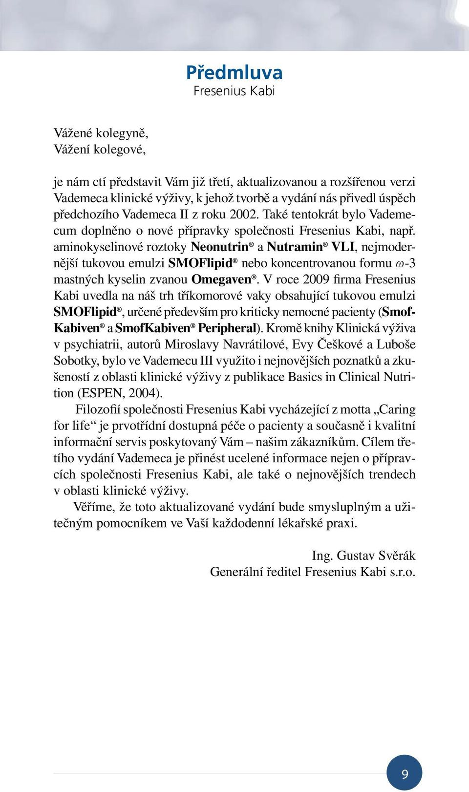 aminokyselinové roztoky Neonutrin a Nutramin VLI, nejmodernější tukovou emulzi SMOFlipid nebo koncentrovanou formu -3 mastných kyselin zvanou Omegaven.