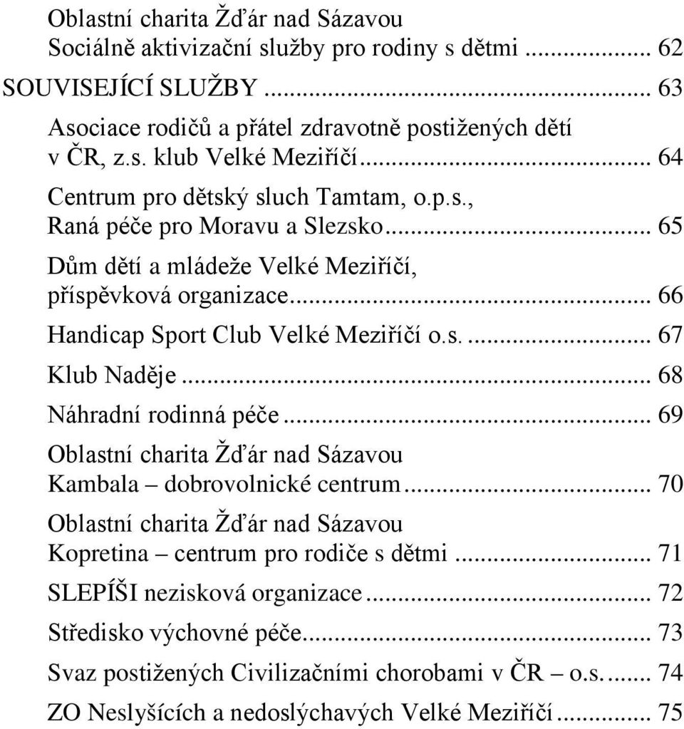 .. 68 Náhradní rodinná péče... 69 Oblastní charita Žďár nad Sázavou Kambala dobrovolnické centrum... 70 Oblastní charita Žďár nad Sázavou Kopretina centrum pro rodiče s dětmi.