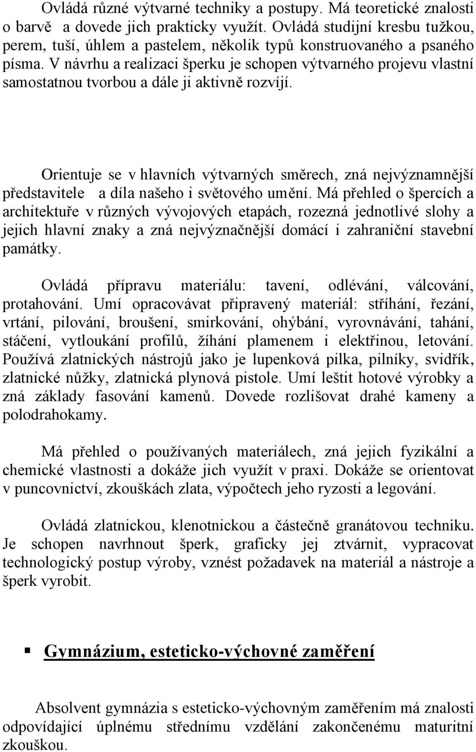 V návrhu a realizaci šperku je schopen výtvarného projevu vlastní samostatnou tvorbou a dále ji aktivně rozvíjí.