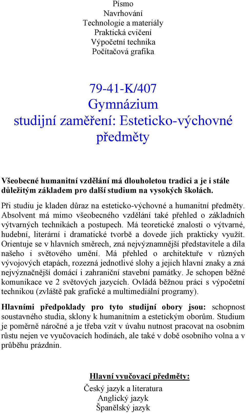 Absolvent má mimo všeobecného vzdělání také přehled o základních výtvarných technikách a postupech.