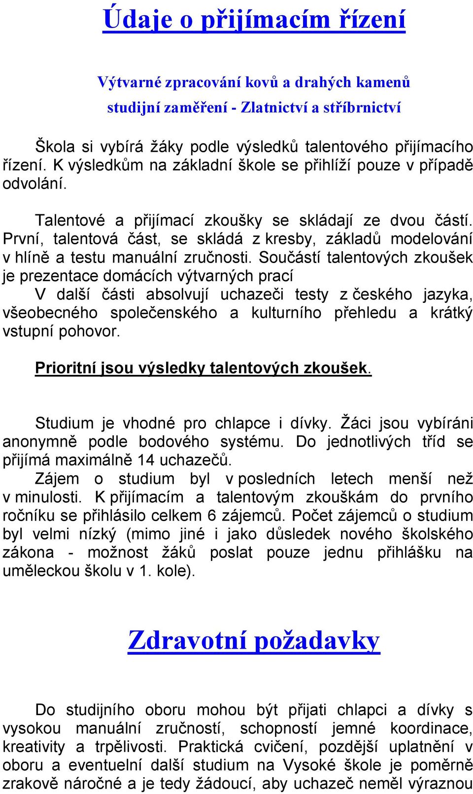 První, talentová část, se skládá z kresby, základů modelování v hlíně a testu manuální zručnosti.