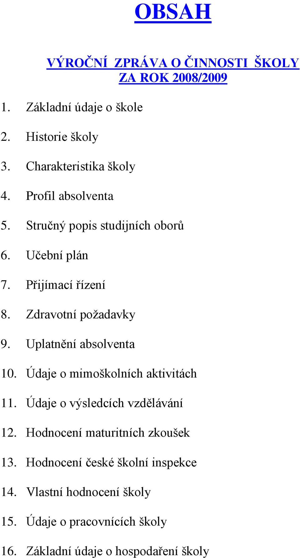 Zdravotní poţadavky 9. Uplatnění absolventa 10. Údaje o mimoškolních aktivitách 11. Údaje o výsledcích vzdělávání 12.