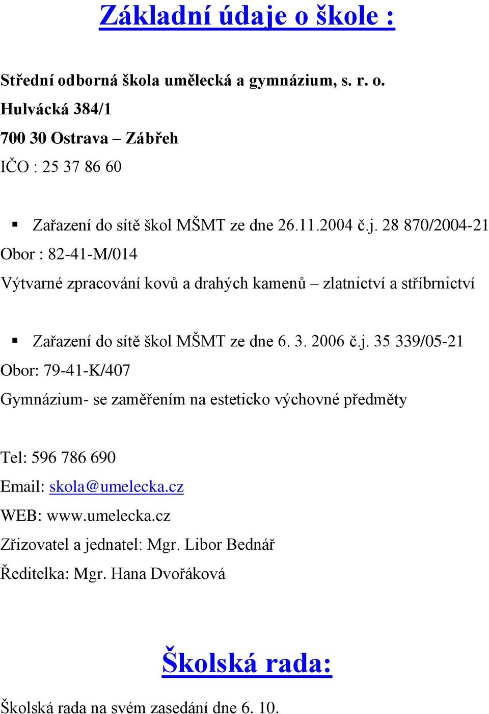 3. 2006 č.j. 35 339/05-21 Obor: 79-41-K/407 Gymnázium- se zaměřením na esteticko výchovné předměty Tel: 596 786 690 Email: skola@umelecka.cz WEB: www.