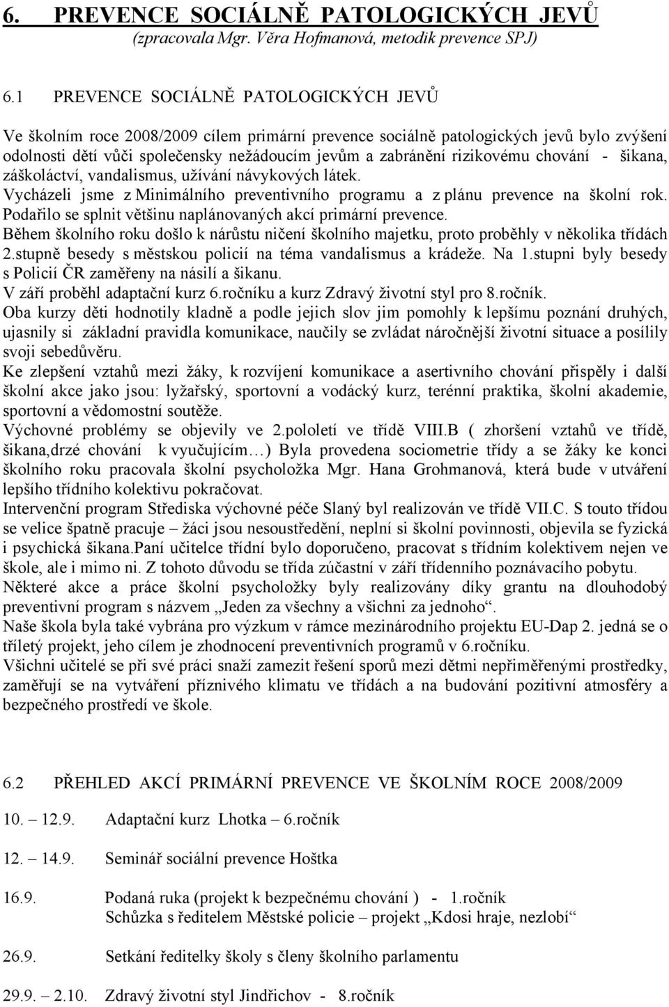 rizikovému chování - šikana, záškoláctví, vandalismus, užívání návykových látek. Vycházeli jsme z Minimálního preventivního programu a z plánu prevence na školní rok.