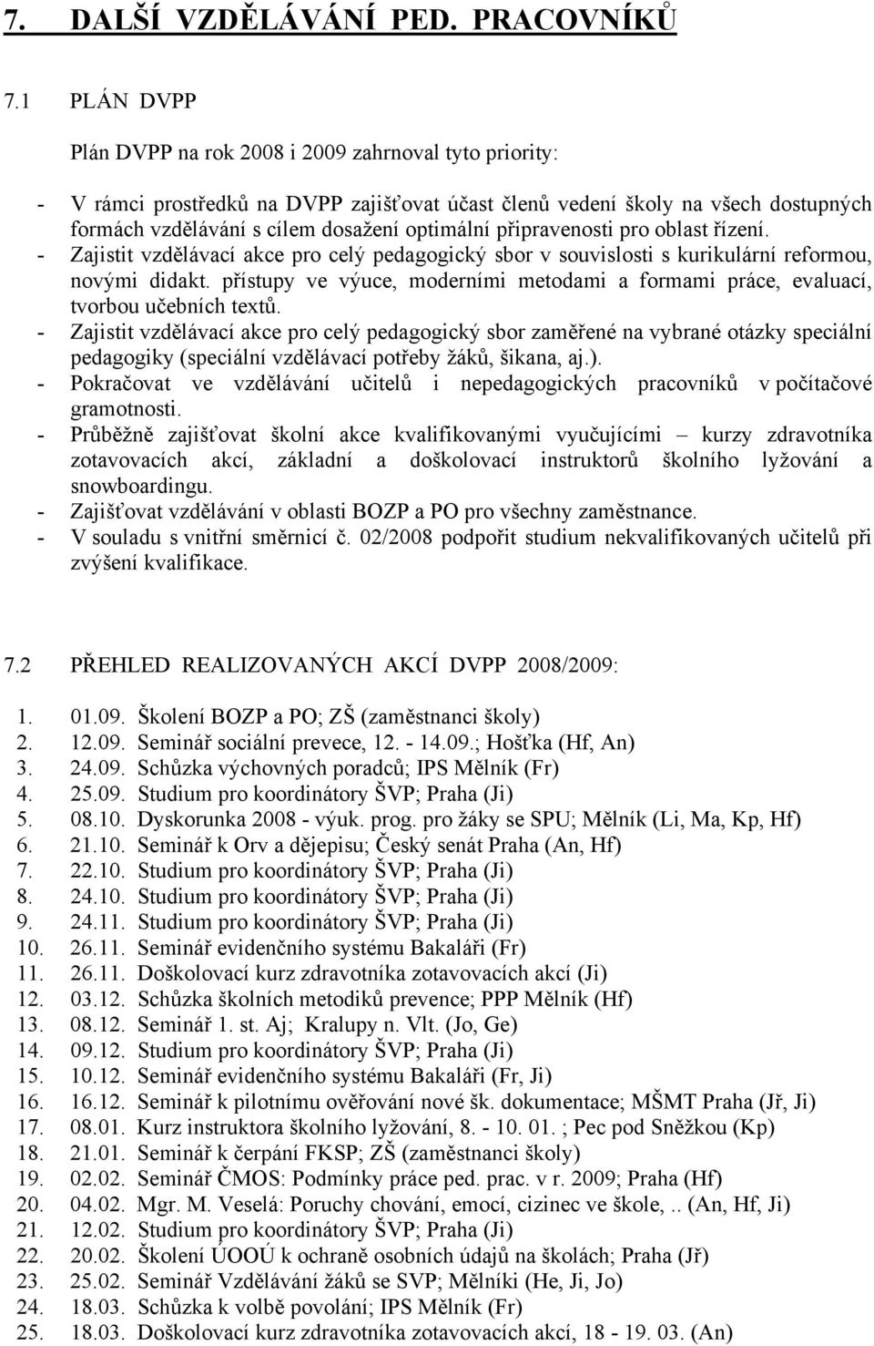 připravenosti pro oblast řízení. - Zajistit vzdělávací akce pro celý pedagogický sbor v souvislosti s kurikulární reformou, novými didakt.