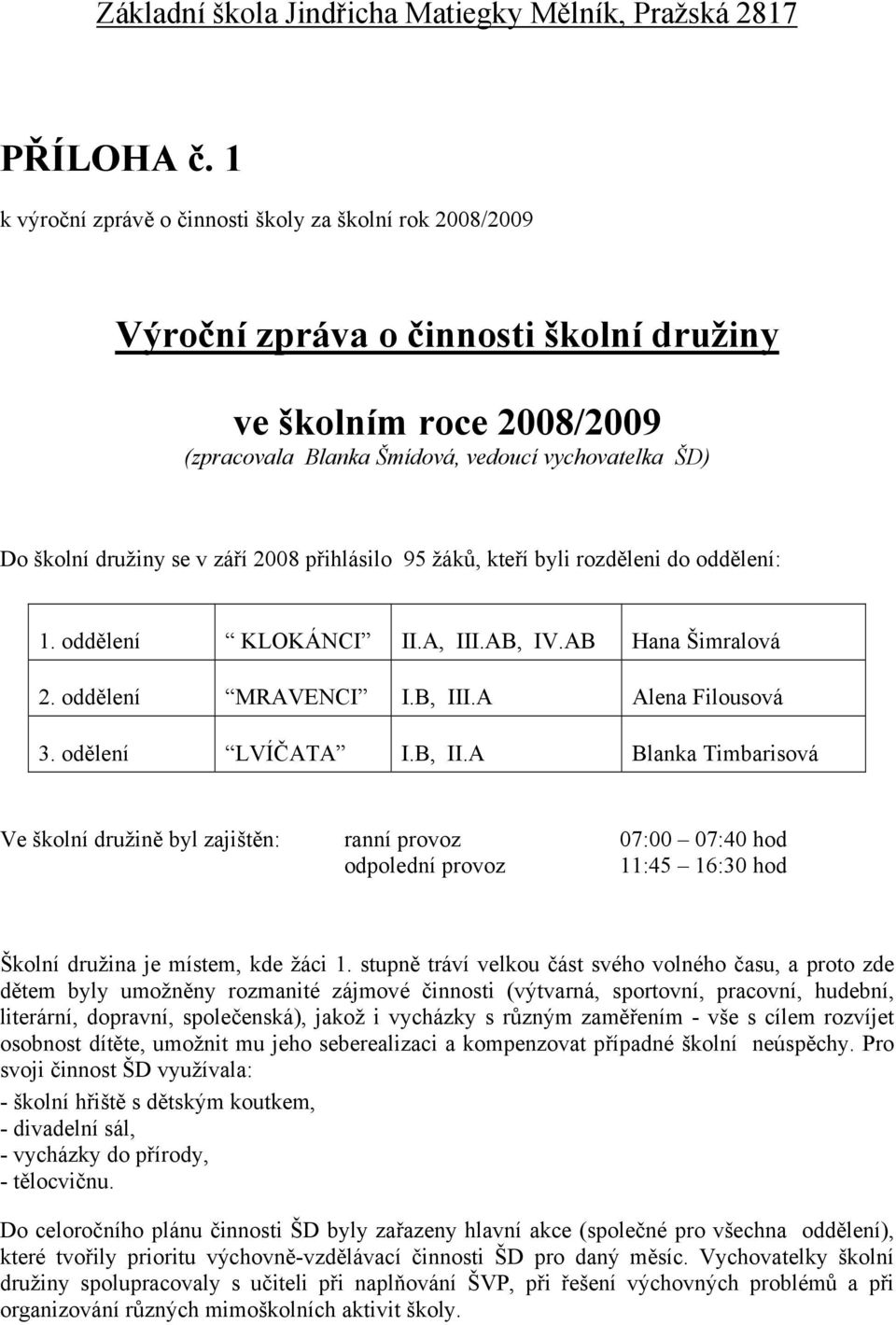 se v září 2008 přihlásilo 95 žáků, kteří byli rozděleni do oddělení: 1. oddělení KLOKÁNCI II.A, III.AB, IV.AB Hana Šimralová 2. oddělení MRAVENCI I.B, III