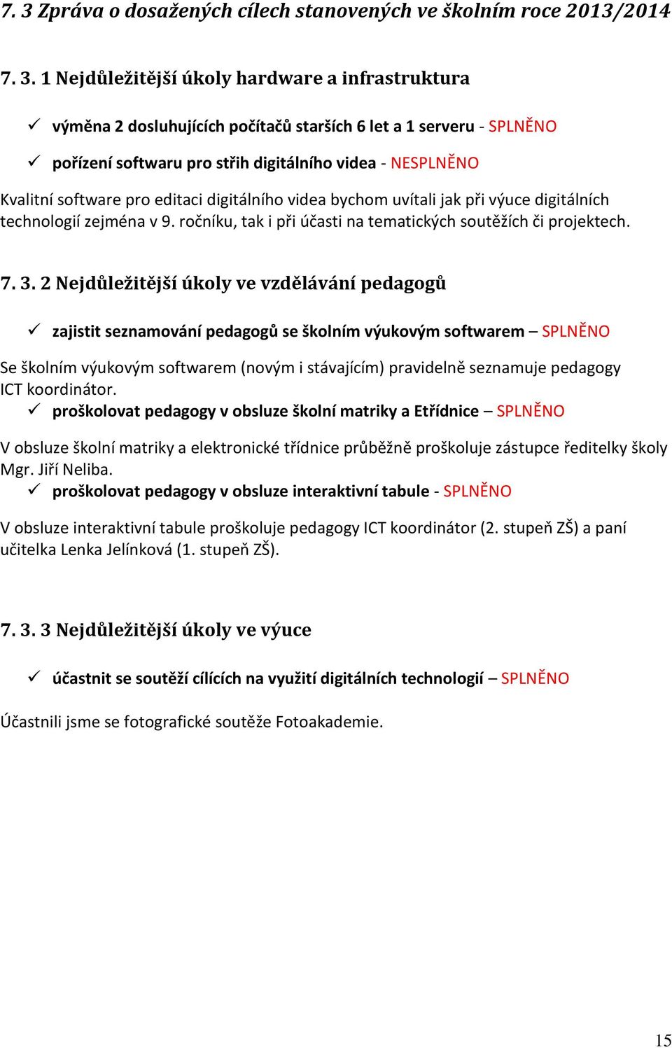 prosinec 2013 6 751,80 HP LaserJet Pro 400 M401d Scanner CANON Kancelář školní jídelny 19. prosinec 2013 2 050,00 Scanner CANON Lide210, USB2.0 Server Dell II Kabinet ICT 6.