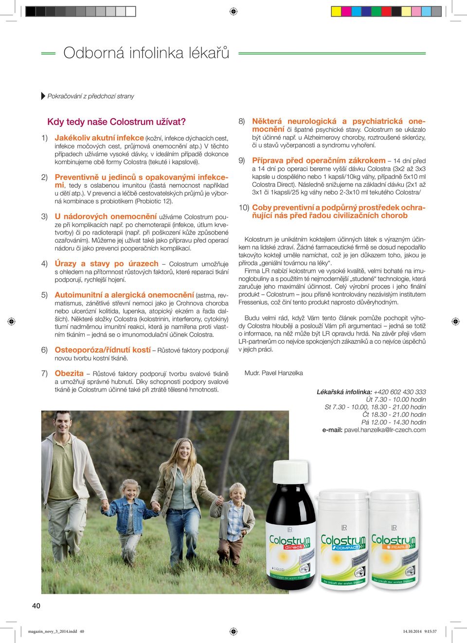 2) Preventivně u jedinců s opakovanými infekcemi, tedy s oslabenou imunitou (častá nemocnost například u dětí atp.). V prevenci a léčbě cestovatelských průjmů je výborná kombinace s probiotikem (Probiotic 12).