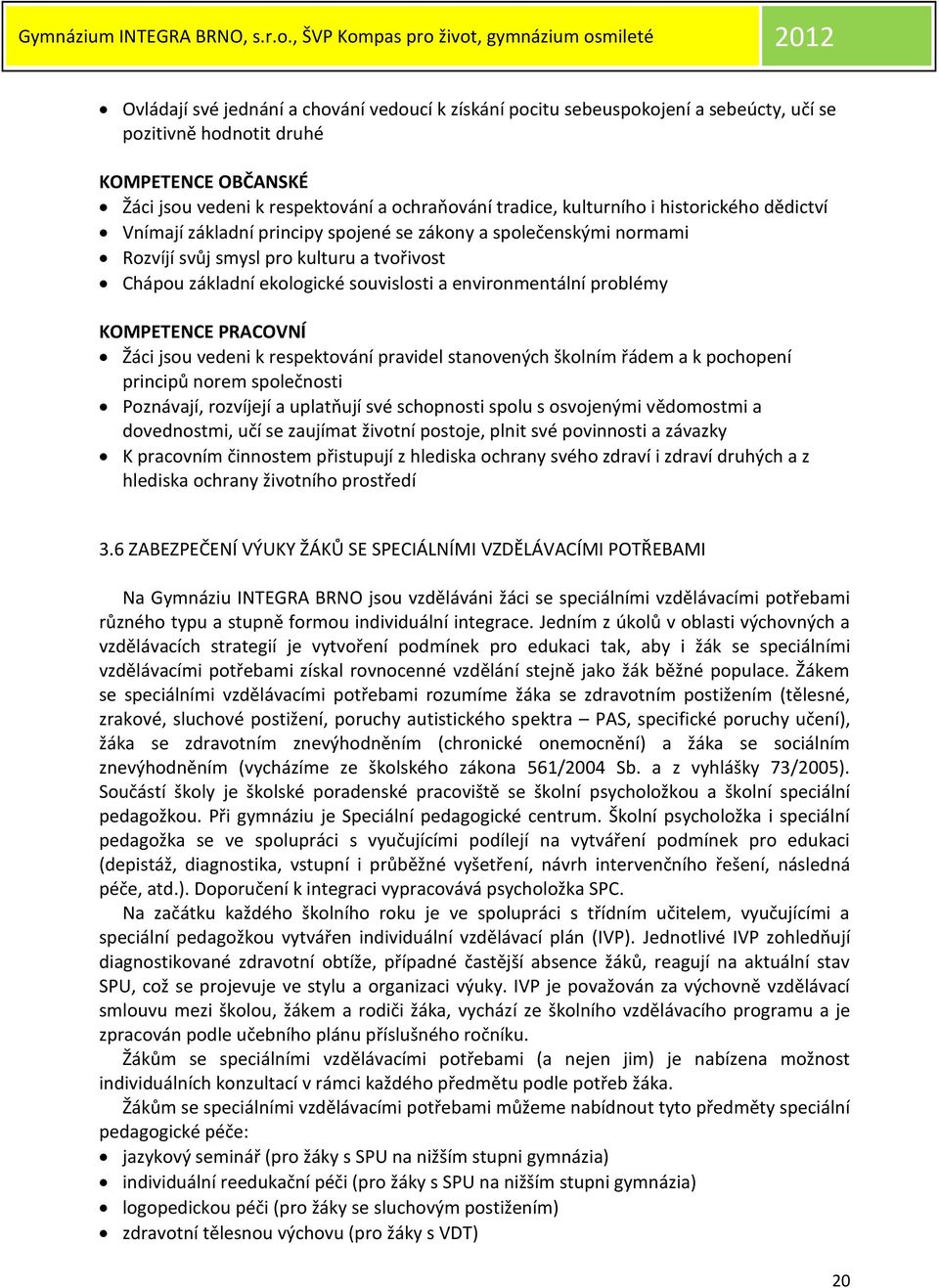 environmentální problémy KOMPETENCE PRACOVNÍ Žáci jsou vedeni k respektování pravidel stanovených školním řádem a k pochopení principů norem společnosti Poznávají, rozvíjejí a uplatňují své