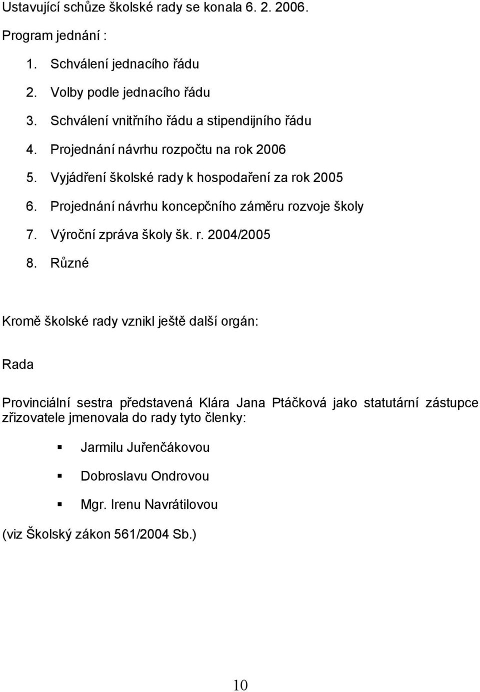 Projednání návrhu koncepčního záměru rozvoje školy 7. Výroční zpráva školy šk. r. 2004/2005 8.