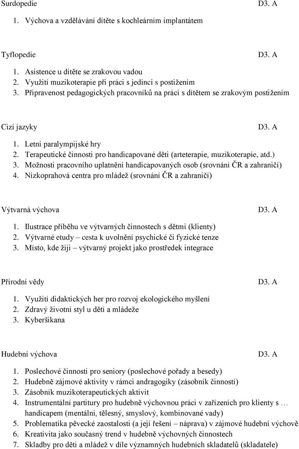 ) 3. Možnosti pracovního uplatnění handicapovaných osob (srovnání ČR a zahraničí) 4. Nízkoprahová centra pro mládež (srovnání ČR a zahraničí) Výtvarná výchova 1.