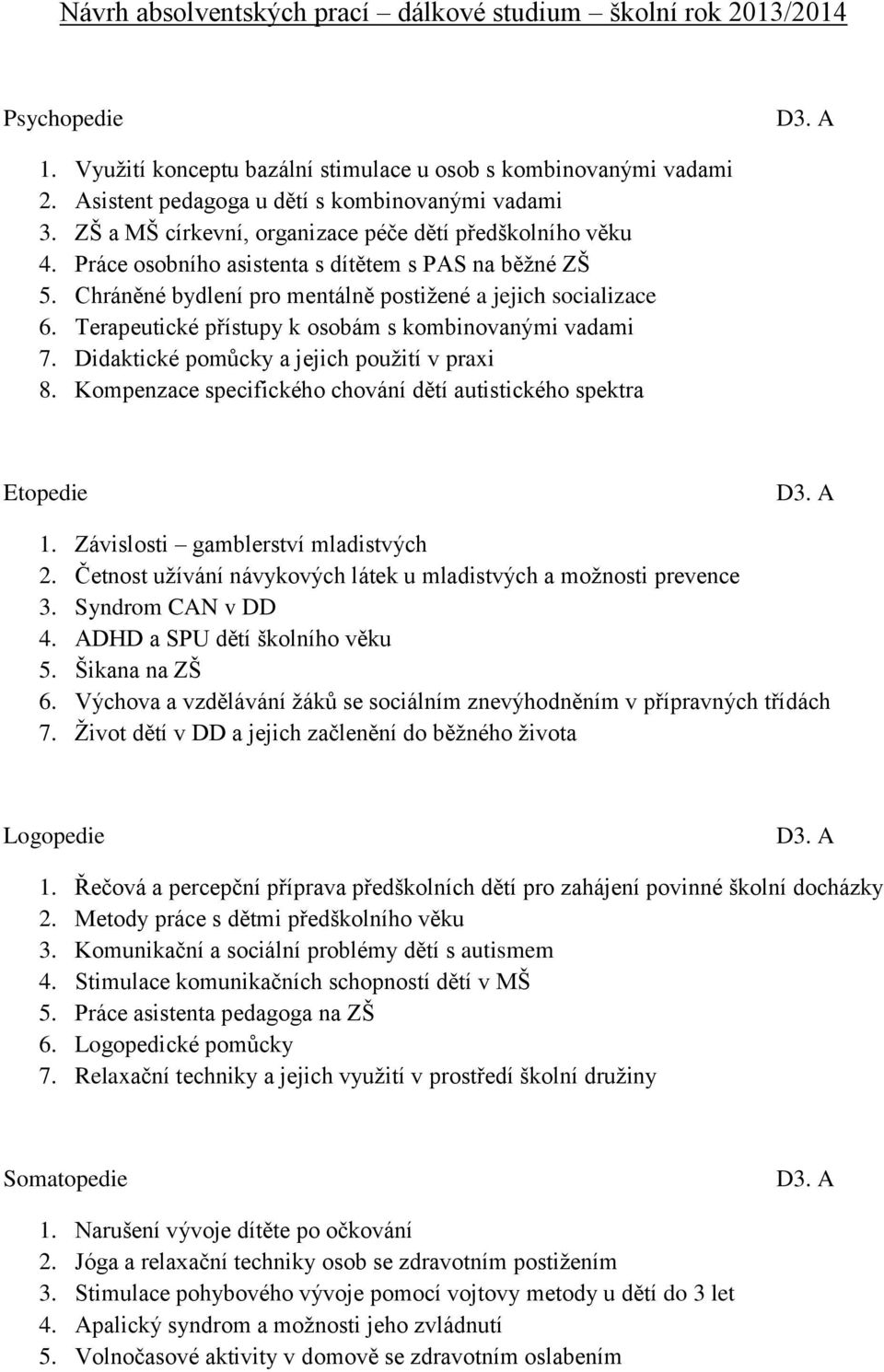 Terapeutické přístupy k osobám s kombinovanými vadami 7. Didaktické pomůcky a jejich použití v praxi 8. Kompenzace specifického chování dětí autistického spektra Etopedie 1.