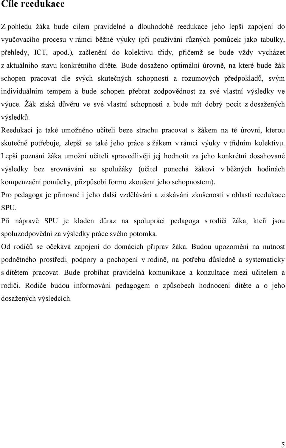 Bude dosaženo optimální úrovně, na které bude žák schopen pracovat dle svých skutečných schopností a rozumových předpokladů, svým individuálním tempem a bude schopen přebrat zodpovědnost za své