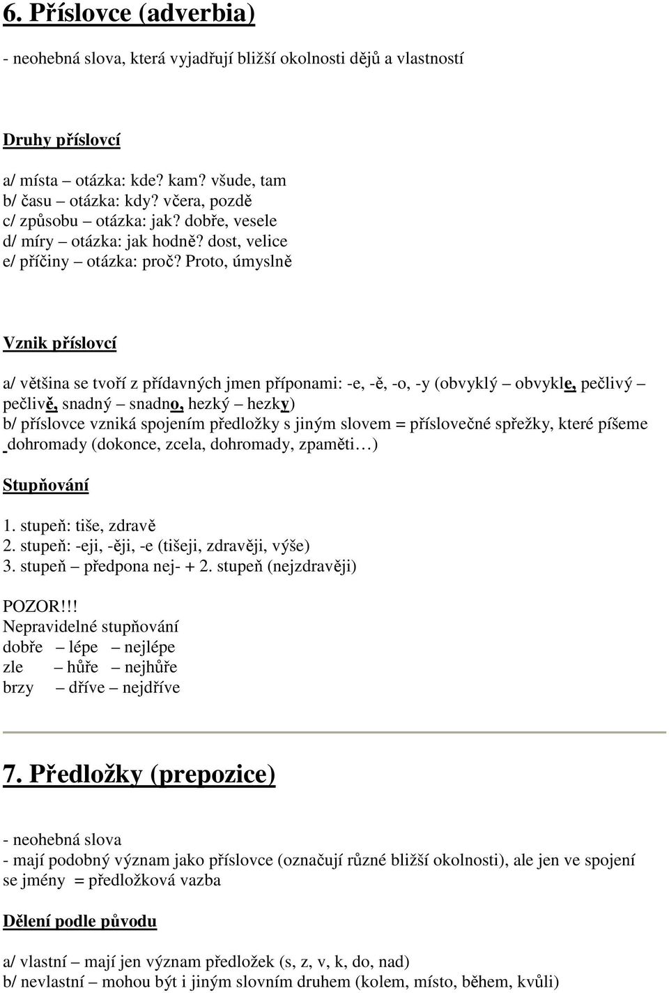 Proto, úmyslně Vznik příslovcí a/ většina se tvoří z přídavných jmen příponami: -e, -ě, -o, -y (obvyklý obvykle, pečlivý pečlivě, snadný snadno, hezký hezky) b/ příslovce vzniká spojením předložky s