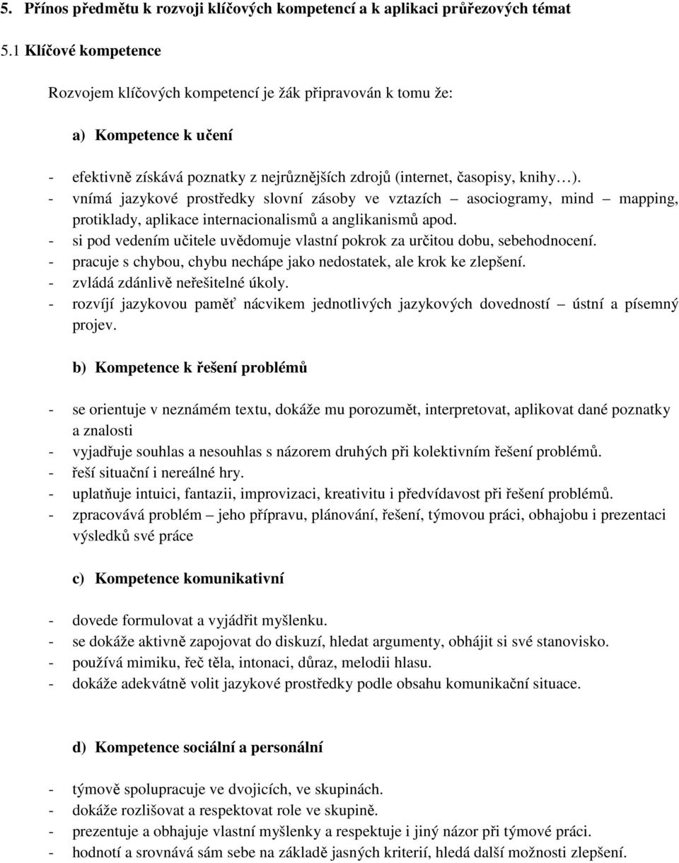 - vnímá jazykové prostředky slovní zásoby ve vztazích asociogramy, mind mapping, protiklady, aplikace internacionalismů a anglikanismů apod.