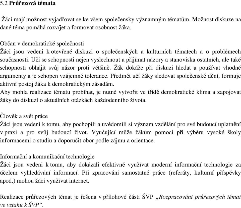 Učí se schopnosti nejen vyslechnout a přijímat názory a stanoviska ostatních, ale také schopnosti obhájit svůj názor proti většině.