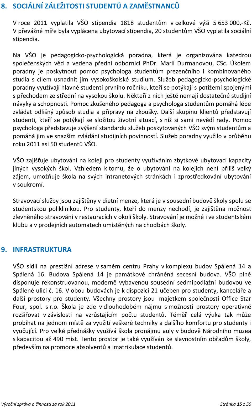 Na VŠO je pedagogicko-psychologická poradna, která je organizována katedrou společenských věd a vedena přední odbornicí PhDr. Marií Durmanovou, CSc.