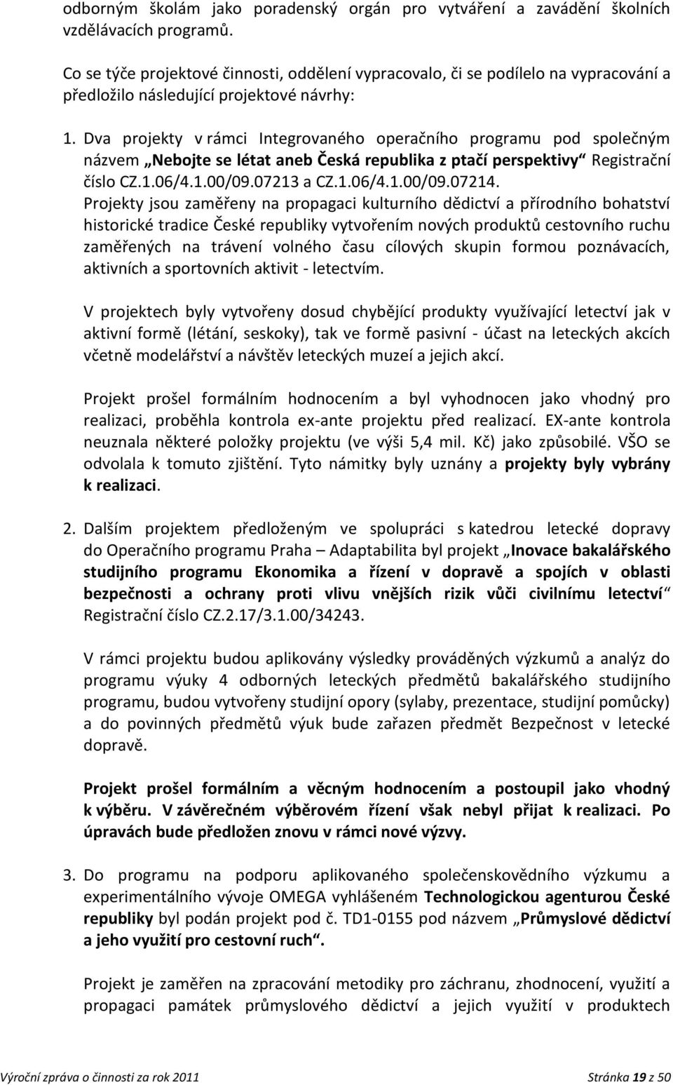 Dva projekty v rámci Integrovaného operačního programu pod společným názvem Nebojte se létat aneb Česká republika z ptačí perspektivy Registrační číslo CZ.1.06/4.1.00/09.07213 a CZ.1.06/4.1.00/09.07214.