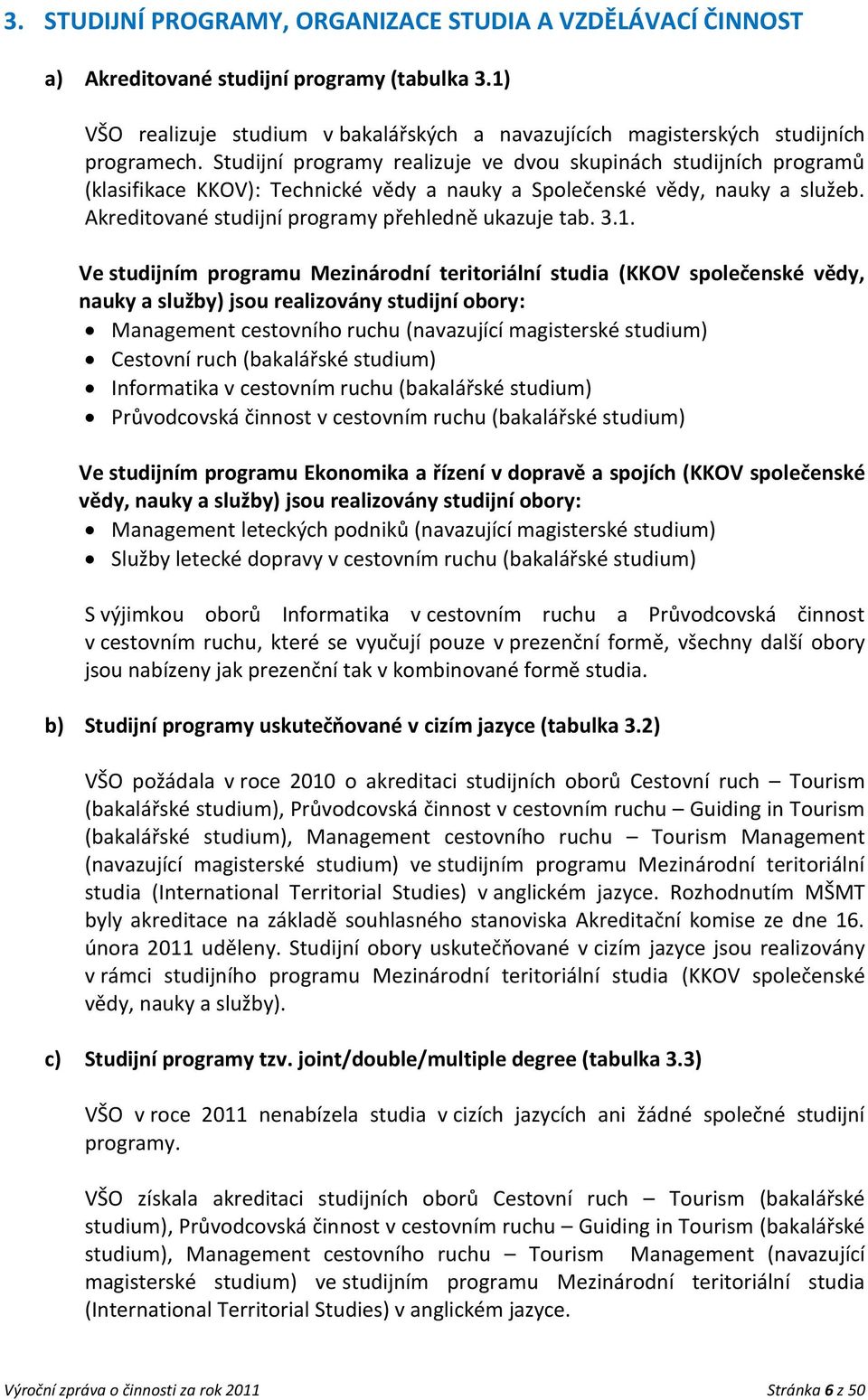 3.1. Ve studijním programu Mezinárodní teritoriální studia (KKOV společenské vědy, nauky a služby) jsou realizovány studijní obory: Management cestovního ruchu (navazující magisterské studium)