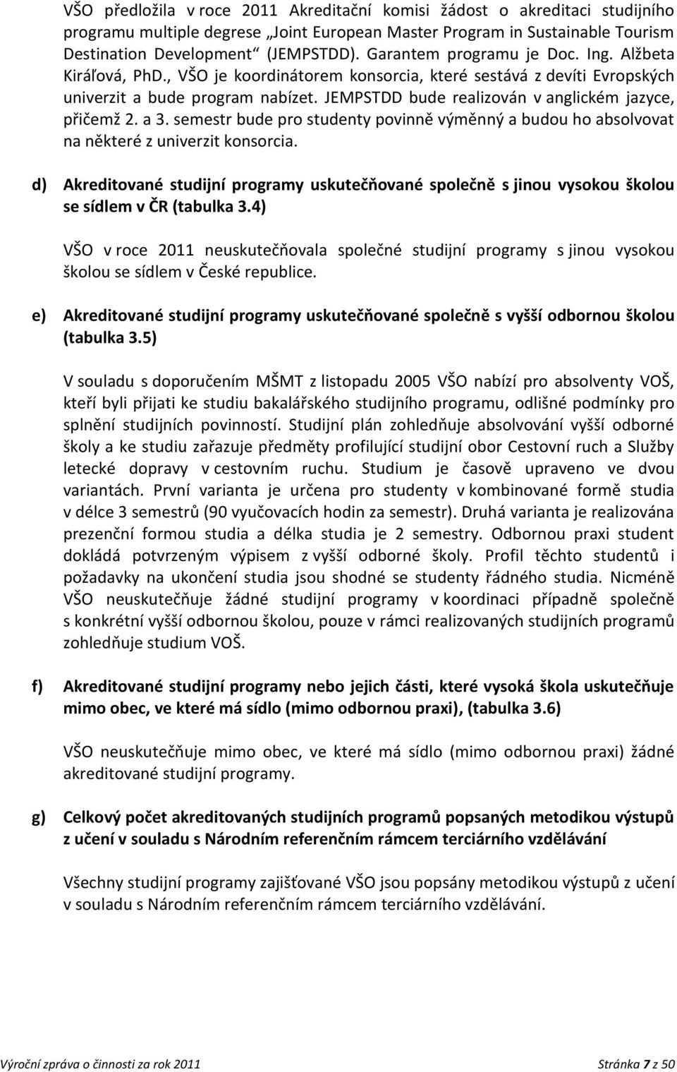 JEMPSTDD bude realizován v anglickém jazyce, přičemž 2. a 3. semestr bude pro studenty povinně výměnný a budou ho absolvovat na některé z univerzit konsorcia.