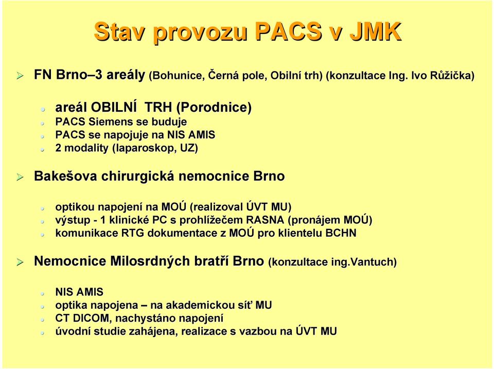 nemocnice Brno optikou napojení na MOÚ (realizoval ÚVT MU) výstup - 1 klinické PC s prohlížečem RASNA (pronájem MOÚ) komunikace RTG dokumentace z MOÚ pro
