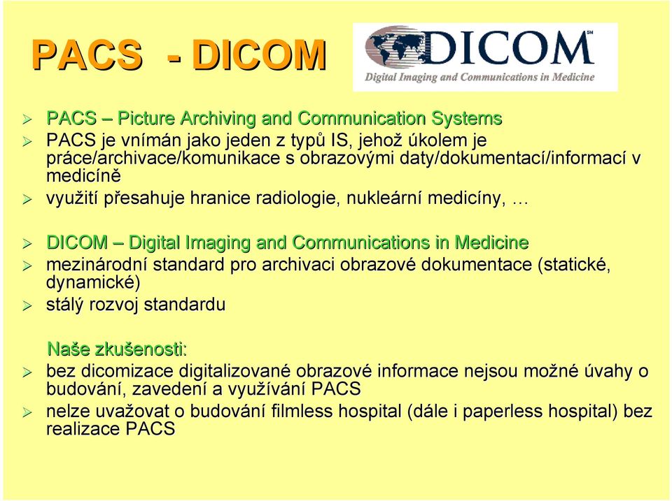 mezinárodní standard pro archivaci obrazové dokumentace (statické, dynamické) stálý rozvoj standardu Naše zkušenosti: bez dicomizace digitalizované