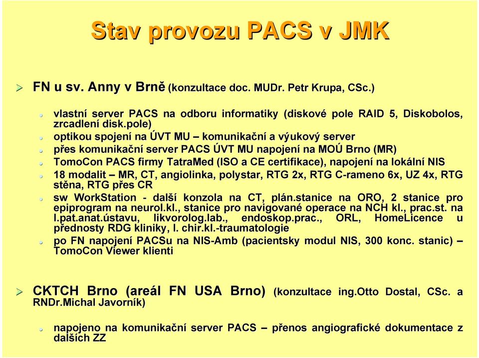 pole) optikou spojení na ÚVT MU komunikační a výukový server přes komunikační server PACS ÚVT MU napojení na MOÚ Brno (MR) TomoCon PACS firmy TatraMed (ISO a CE certifikace), napojení na lokální NIS