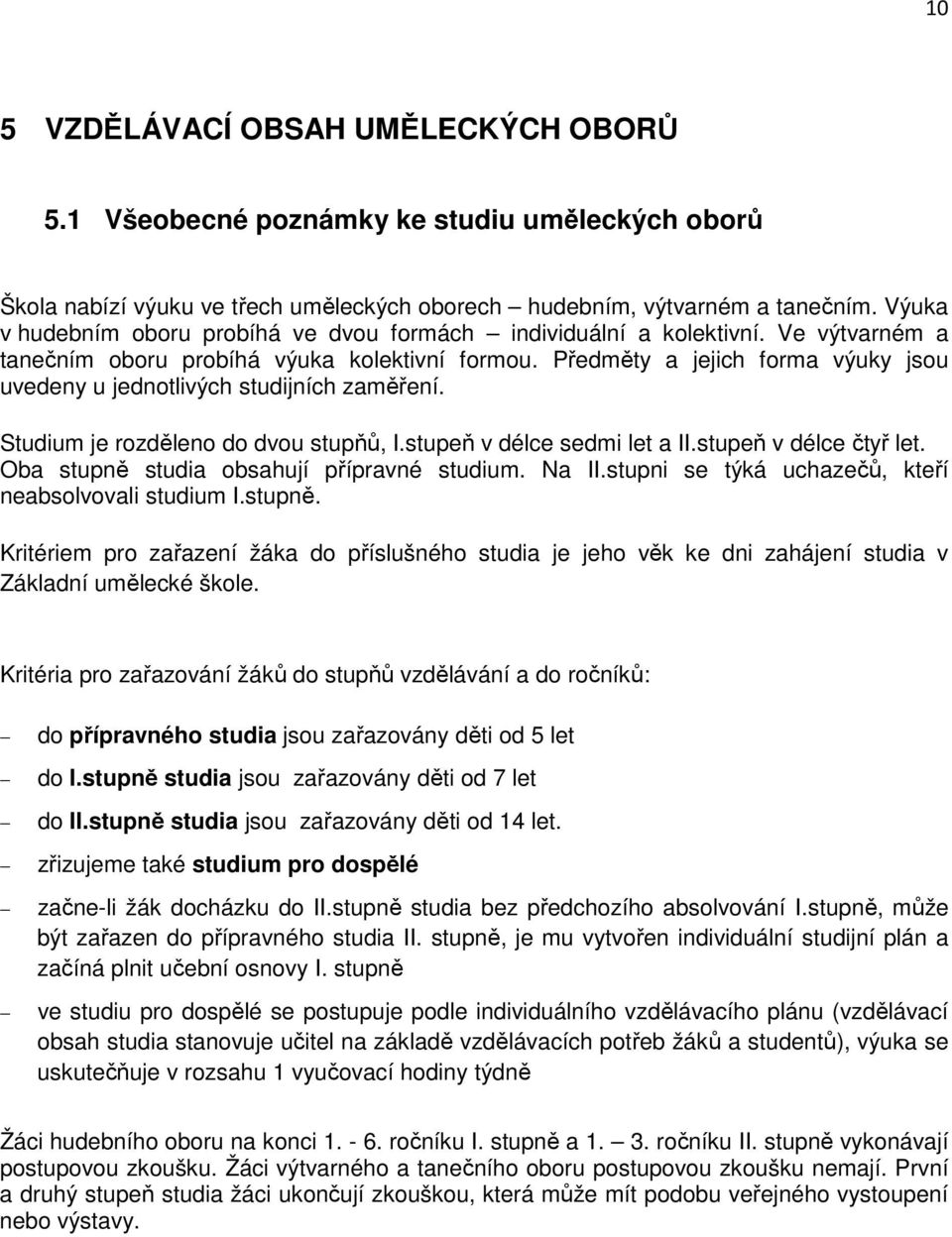 Předměty a jejich forma výuky jsou uvedeny u jednotlivých studijních zaměření. Studium je rozděleno do dvou stupňů, I.stupeň v délce sedmi let a II.stupeň v délce čtyř let.