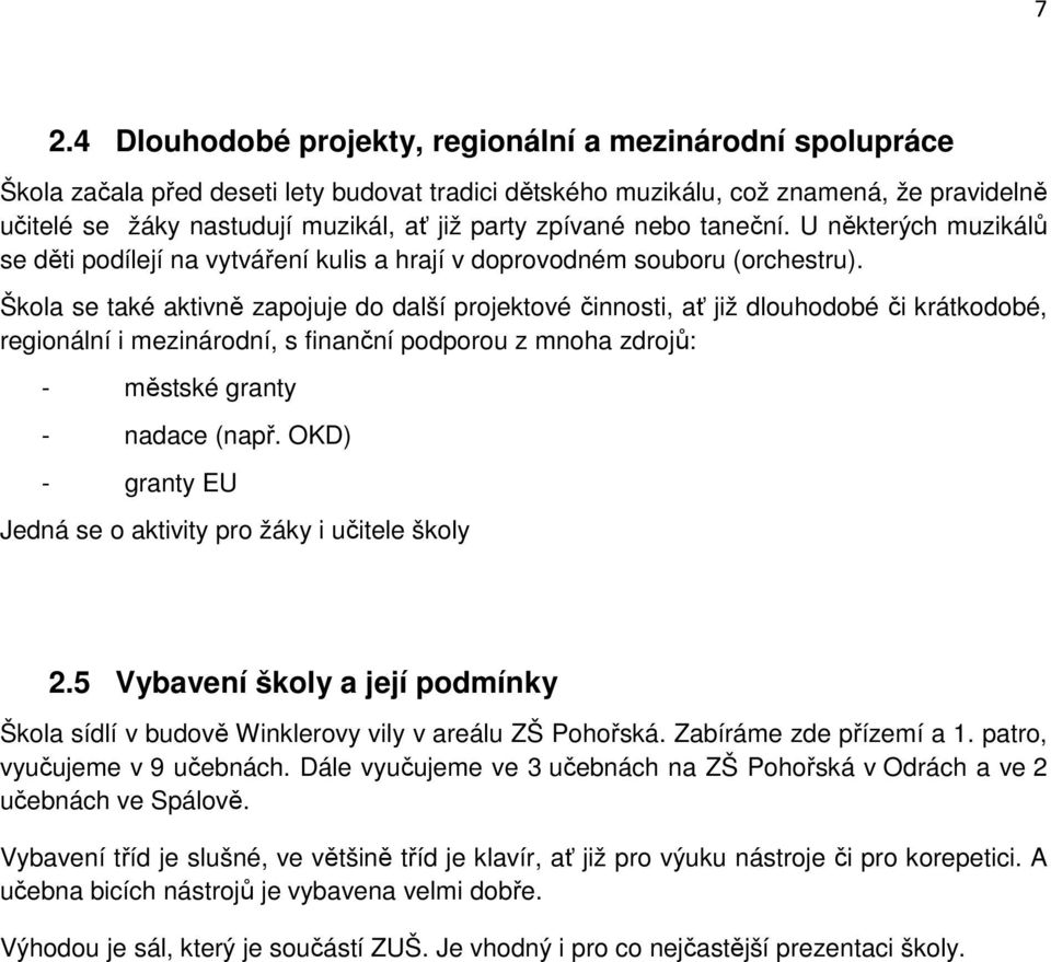 Škola se také aktivně zapojuje do další projektové činnosti, ať již dlouhodobé či krátkodobé, regionální i mezinárodní, s finanční podporou z mnoha zdrojů: - městské granty - nadace (např.