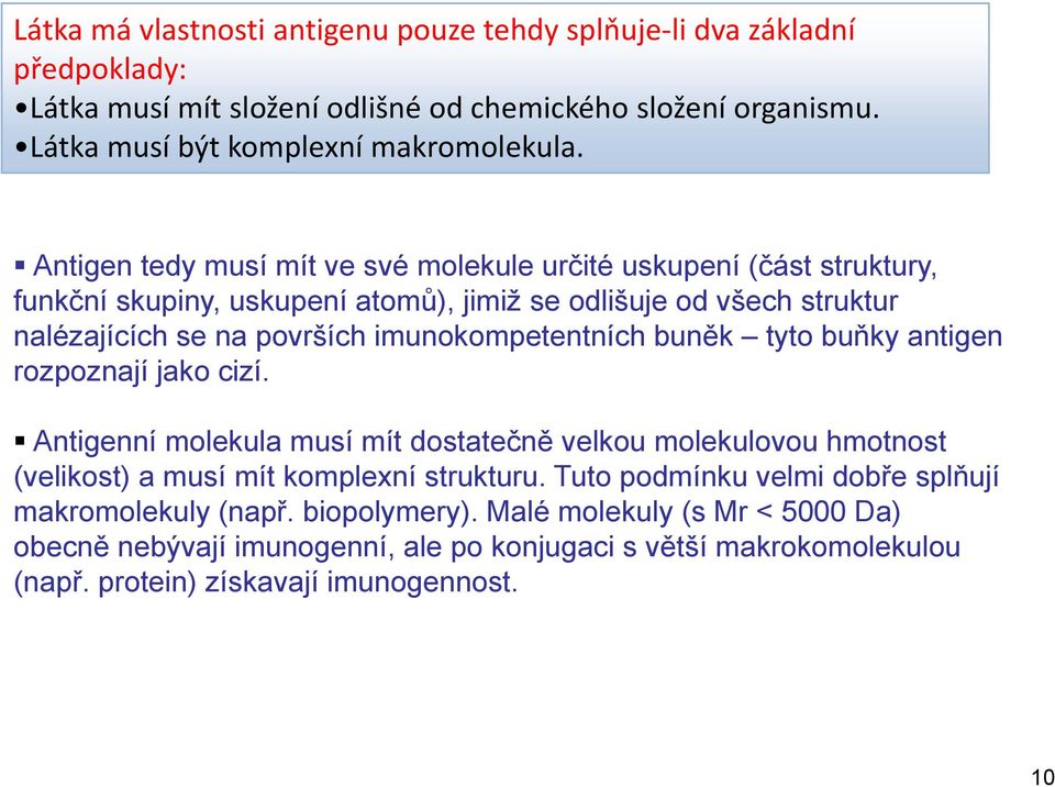 imunokompetentních buněk tyto buňky antigen rozpoznají jako cizí. Antigenní molekula musí mít dostatečně velkou molekulovou hmotnost (velikost) a musí mít komplexní strukturu.