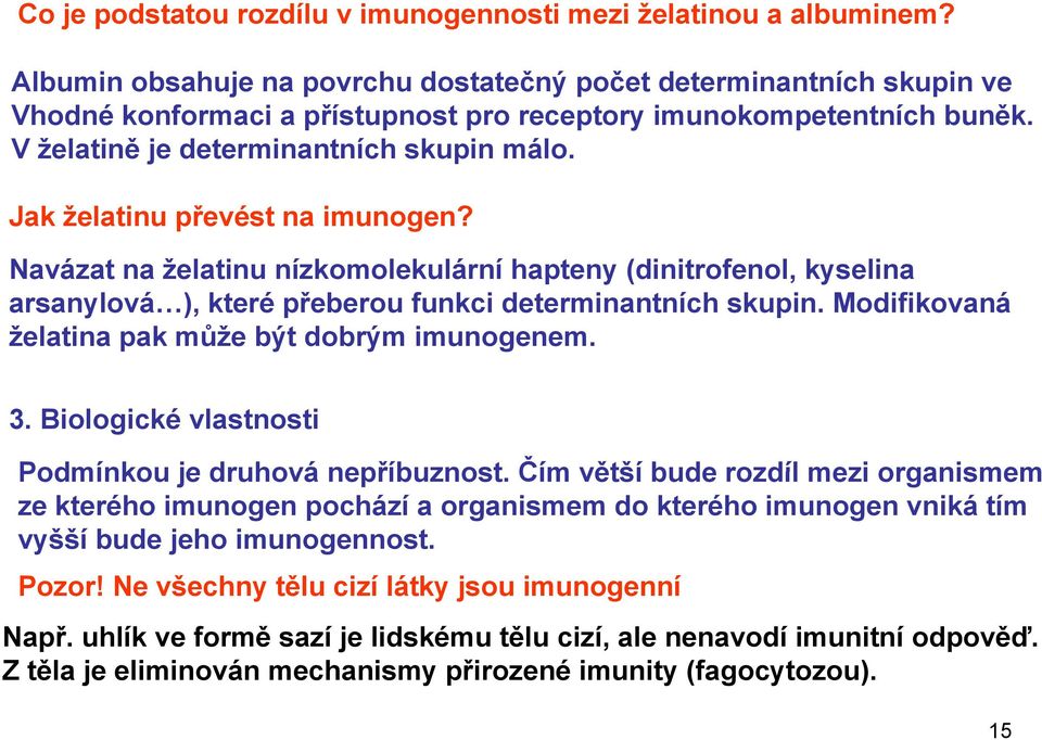 Jak želatinu převést na imunogen? Navázat na želatinu nízkomolekulární k lá í hapteny (dinitrofenol, it kyselina arsanylová ), které přeberou funkci determinantních skupin.