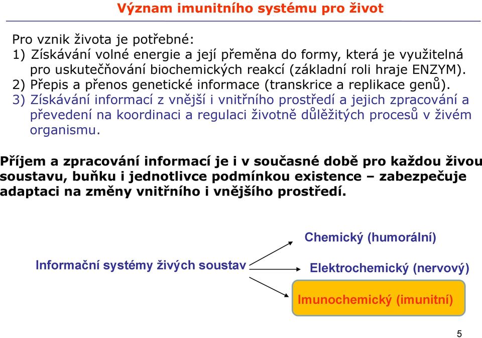 3) Získávání informací z vnější i vnitřního prostředí a jejich zpracování a převedení na koordinaci a regulaci životně důlěžitých procesů v živém organismu.