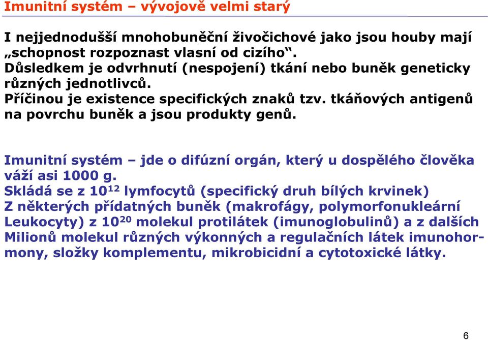 tkáňových antigenů na povrchu buněk a jsou produkty genů. Imunitní systém jde o difúzní orgán, který u dospělého člověka váží asi 1000 g.