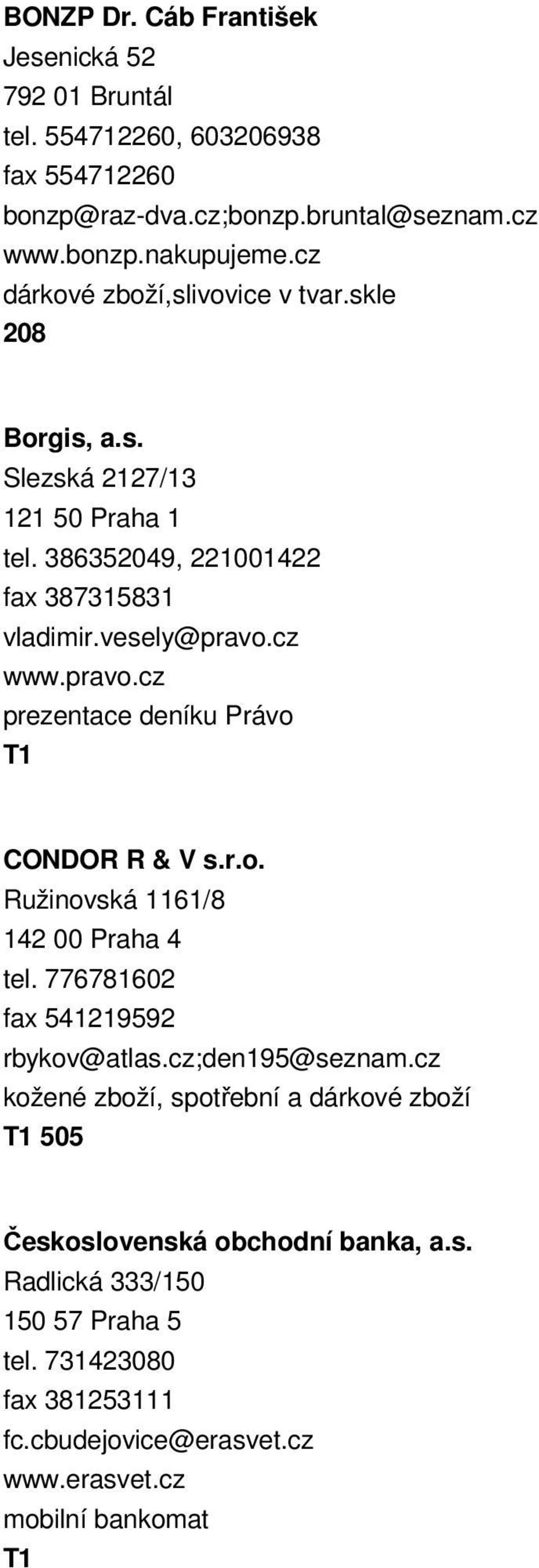 cz www.pravo.cz prezentace deníku Právo CONDOR R & V s.r.o. Ružinovská 1161/8 142 00 Praha 4 tel. 776781602 fax 541219592 rbykov@atlas.cz;den195@seznam.