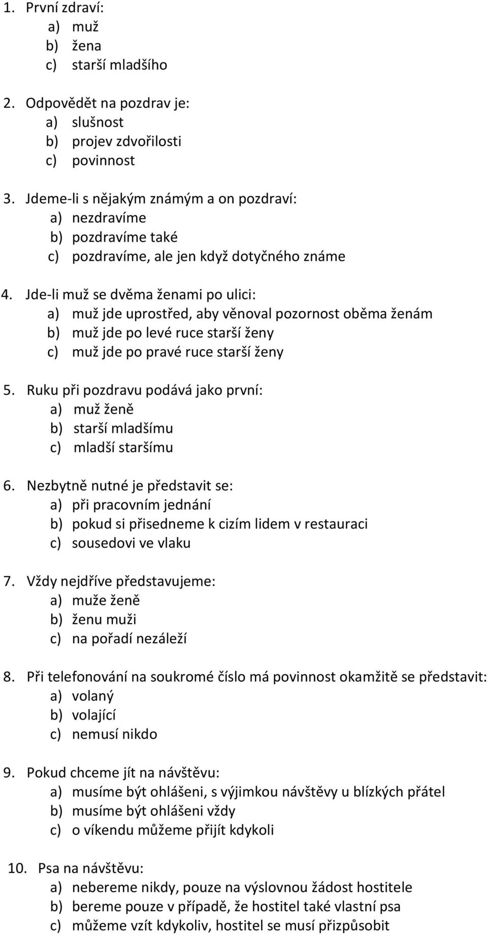 Jde-li muž se dvěma ženami po ulici: a) muž jde uprostřed, aby věnoval pozornost oběma ženám b) muž jde po levé ruce starší ženy c) muž jde po pravé ruce starší ženy 5.