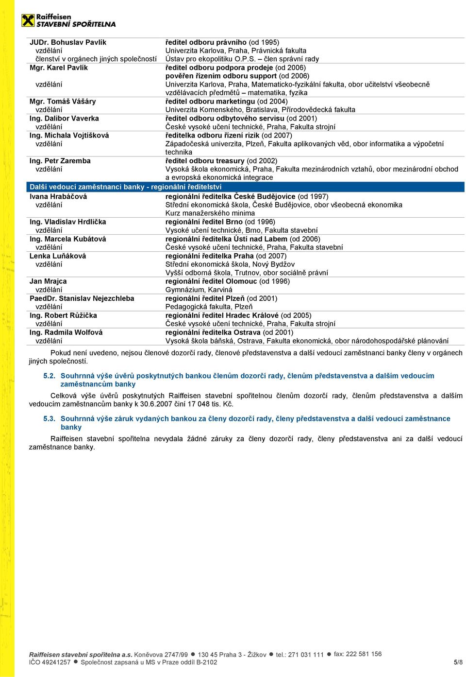 matematika, fyzika Mgr. Tomáš Vášáry ředitel odboru marketingu (od 24) Univerzita Komenského, Bratislava, Přírodovědecká fakulta Ing. Dalibor Vaverka ředitel odboru odbytového servisu (od 21) Ing.