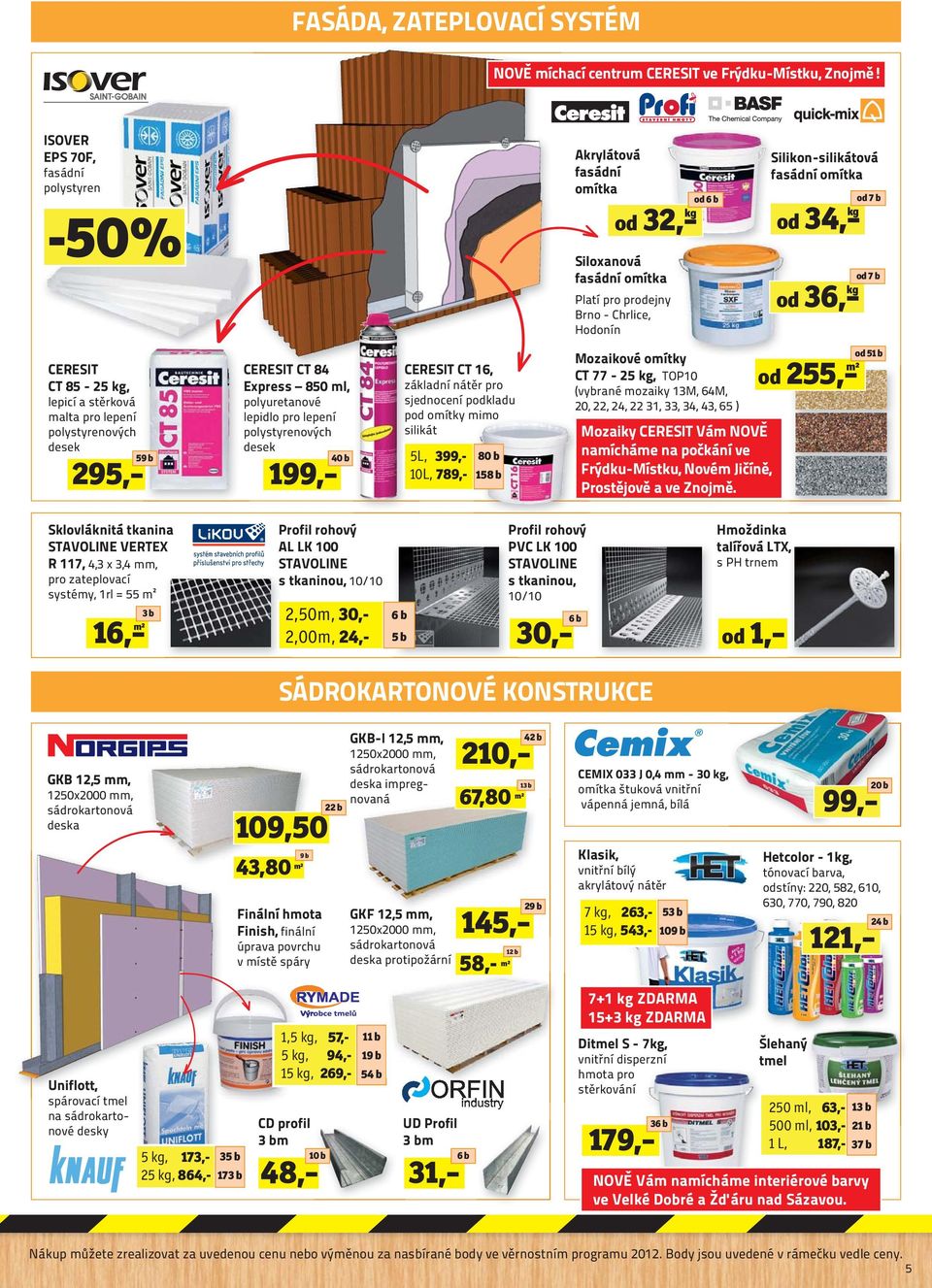 kg od 36, od 7 b kg CERESIT CT 85-25 kg, lepicí a stěrková malta pro lepení polystyrenových desek 295, 59 b CERESIT CT 84 Express 850 ml, polyuretanové lepidlo pro lepení polystyrenových desek 199,