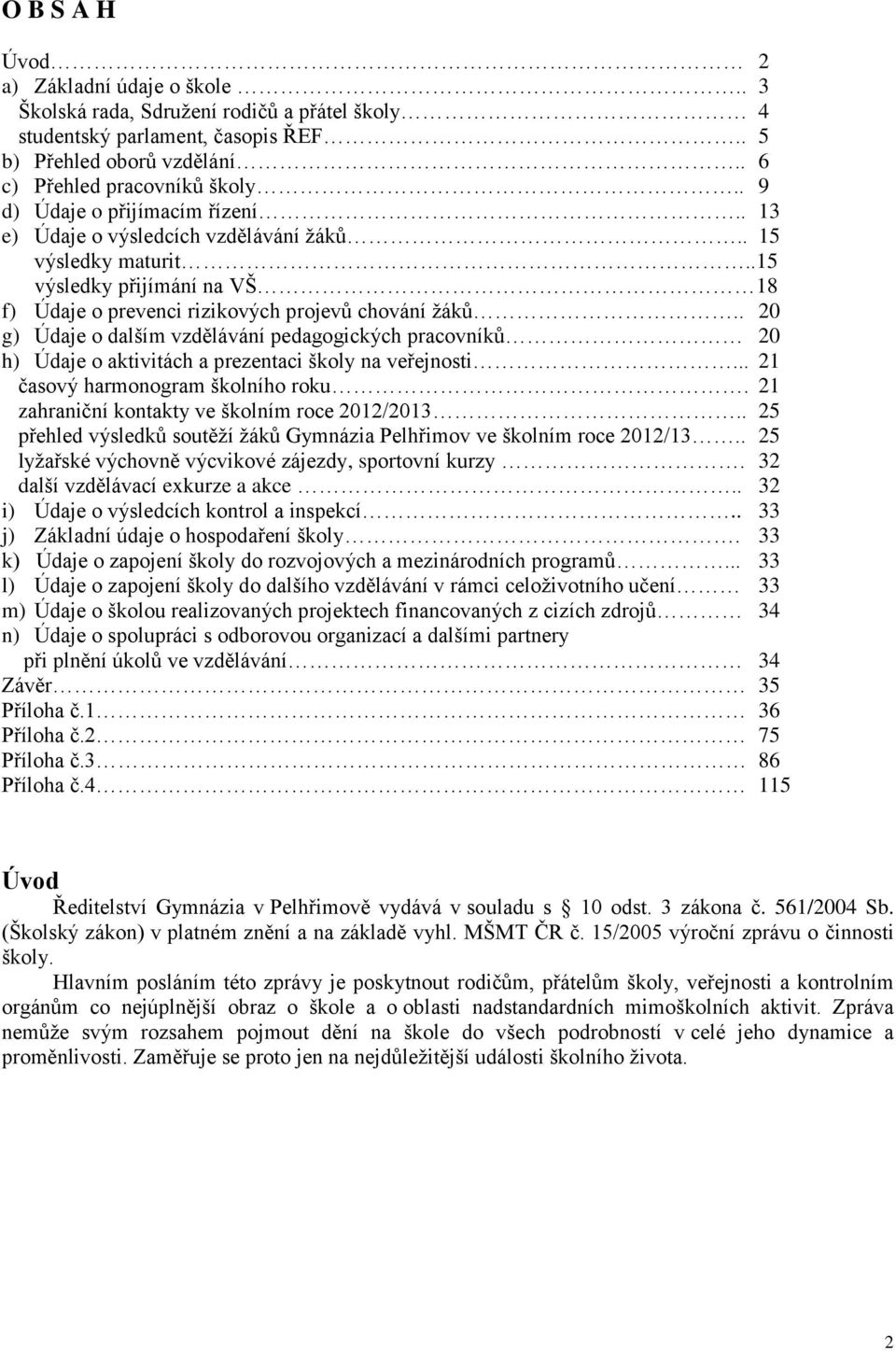 . 20 g) Údaje o dalším vzdělávání pedagogických pracovníků 20 h) Údaje o aktivitách a prezentaci školy na veřejnosti... 21 časový harmonogram školního roku.