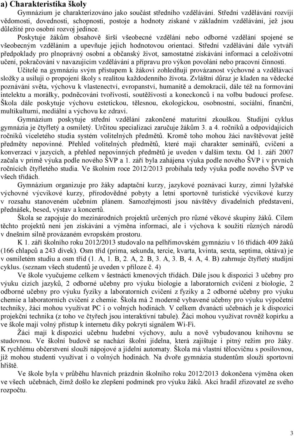 Poskytuje ţákům obsahově širší všeobecné vzdělání nebo odborné vzdělání spojené se všeobecným vzděláním a upevňuje jejich hodnotovou orientaci.