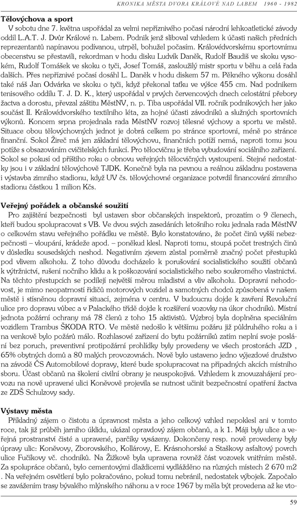 Královédvorskému sportovnímu obecenstvu se přestavili, rekordman v hodu disku Ludvík Daněk, Rudolf Baudiš ve skoku vysokém, Rudolf Tomášek ve skoku o tyči, Josef Tomáš, zasloužilý mistr sportu v běhu