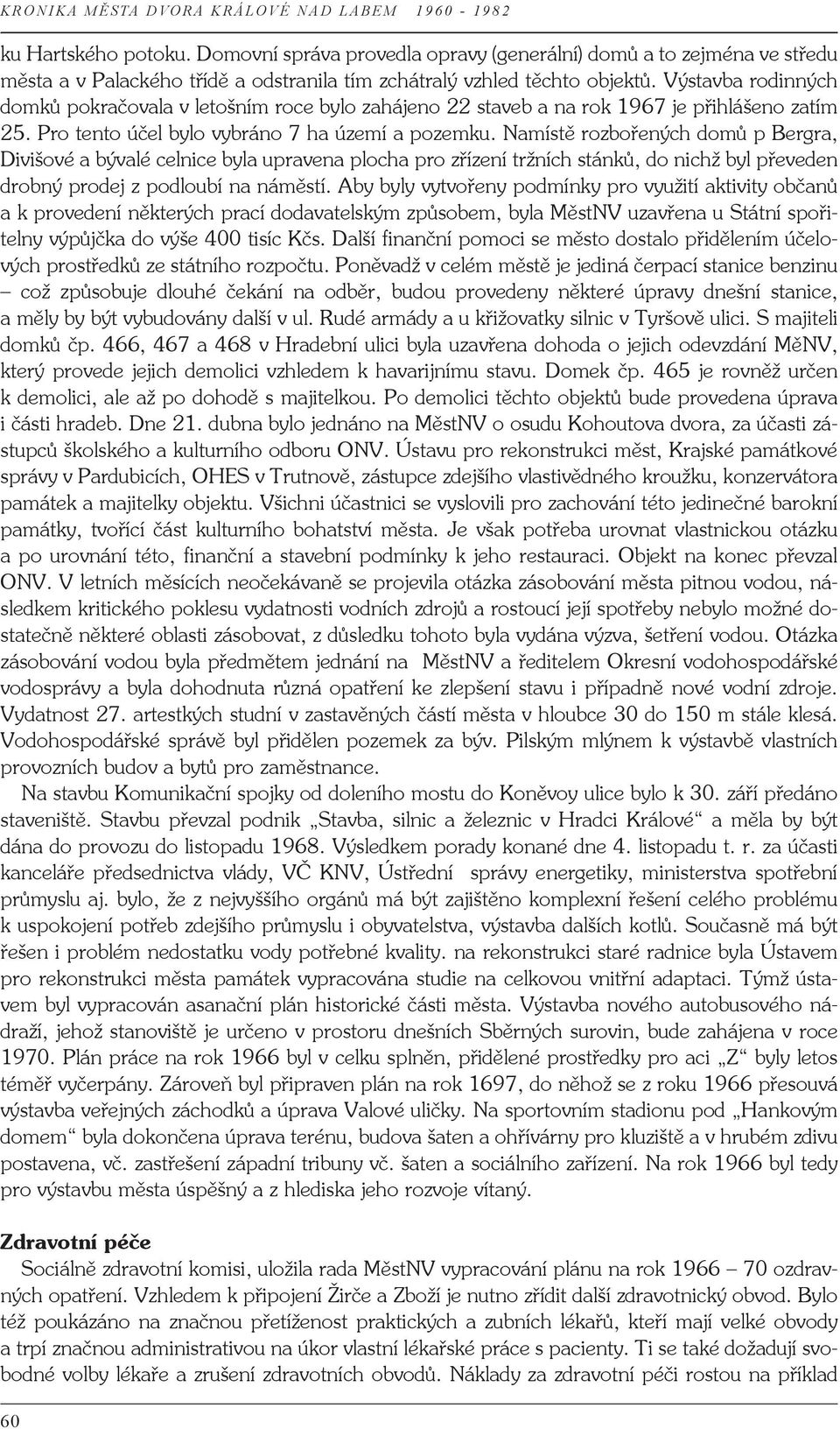 Namístě rozbořených domů p Bergra, Divišové a bývalé celnice byla upravena plocha pro zřízení tržních stánků, do nichž byl převeden drobný prodej z podloubí na náměstí.