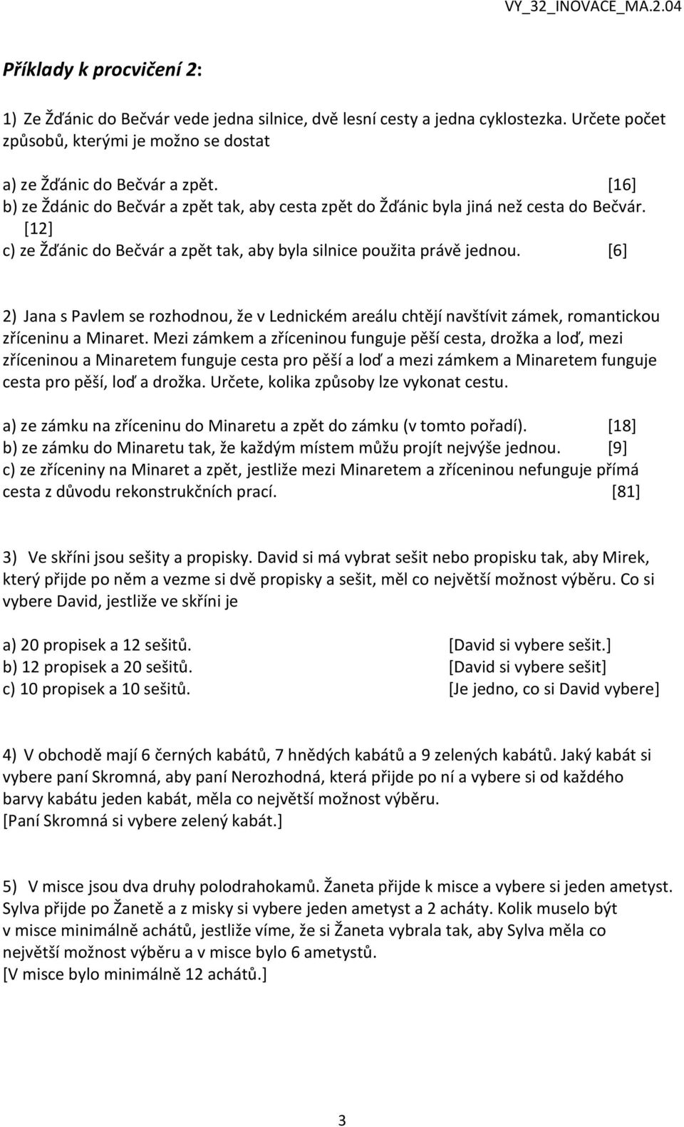 [6] 2) Jana s Pavlem se rozhodnou, že v Lednickém areálu chtějí navštívit zámek, romantickou zříceninu a Minaret.