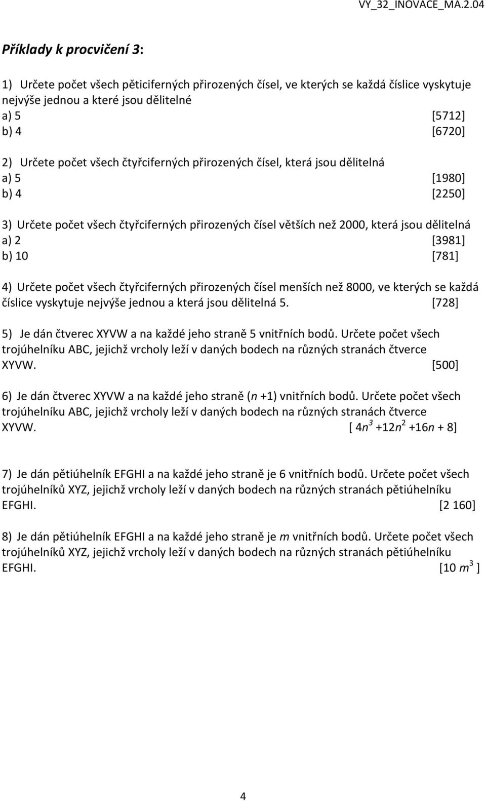 [781] 4) Určete počet všech čtyřciferných přirozených čísel menších než 8000, ve kterých se každá číslice vyskytuje nejvýše jednou a která jsou dělitelná 5.