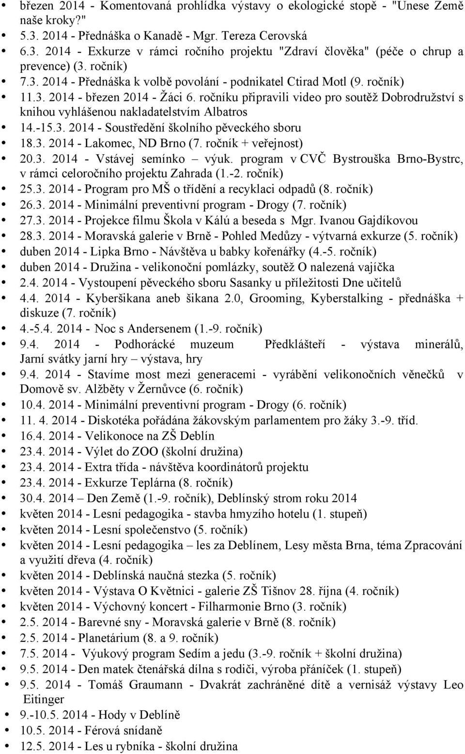 ročníku připravili video pro soutěž Dobrodružství s knihou vyhlášenou nakladatelstvím Albatros 14.-15.3. 2014 - Soustředění školního pěveckého sboru 18.3. 2014 - Lakomec, ND Brno (7.