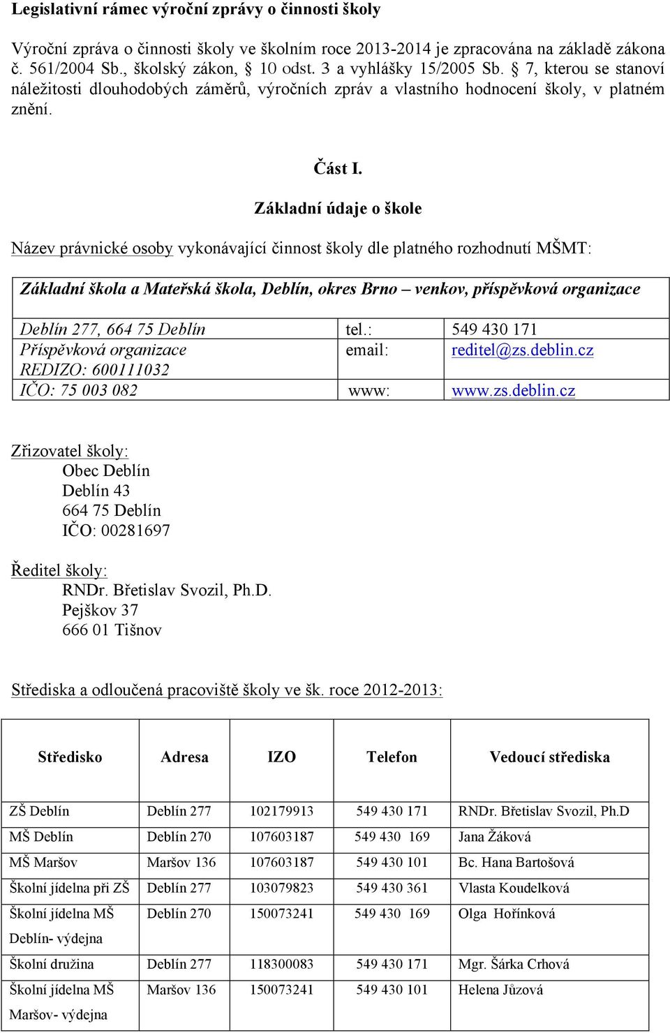 Základní údaje o škole Název právnické osoby vykonávající činnost školy dle platného rozhodnutí MŠMT: Základní škola a Mateřská škola, Deblín, okres Brno venkov, příspěvková organizace Deblín 277,