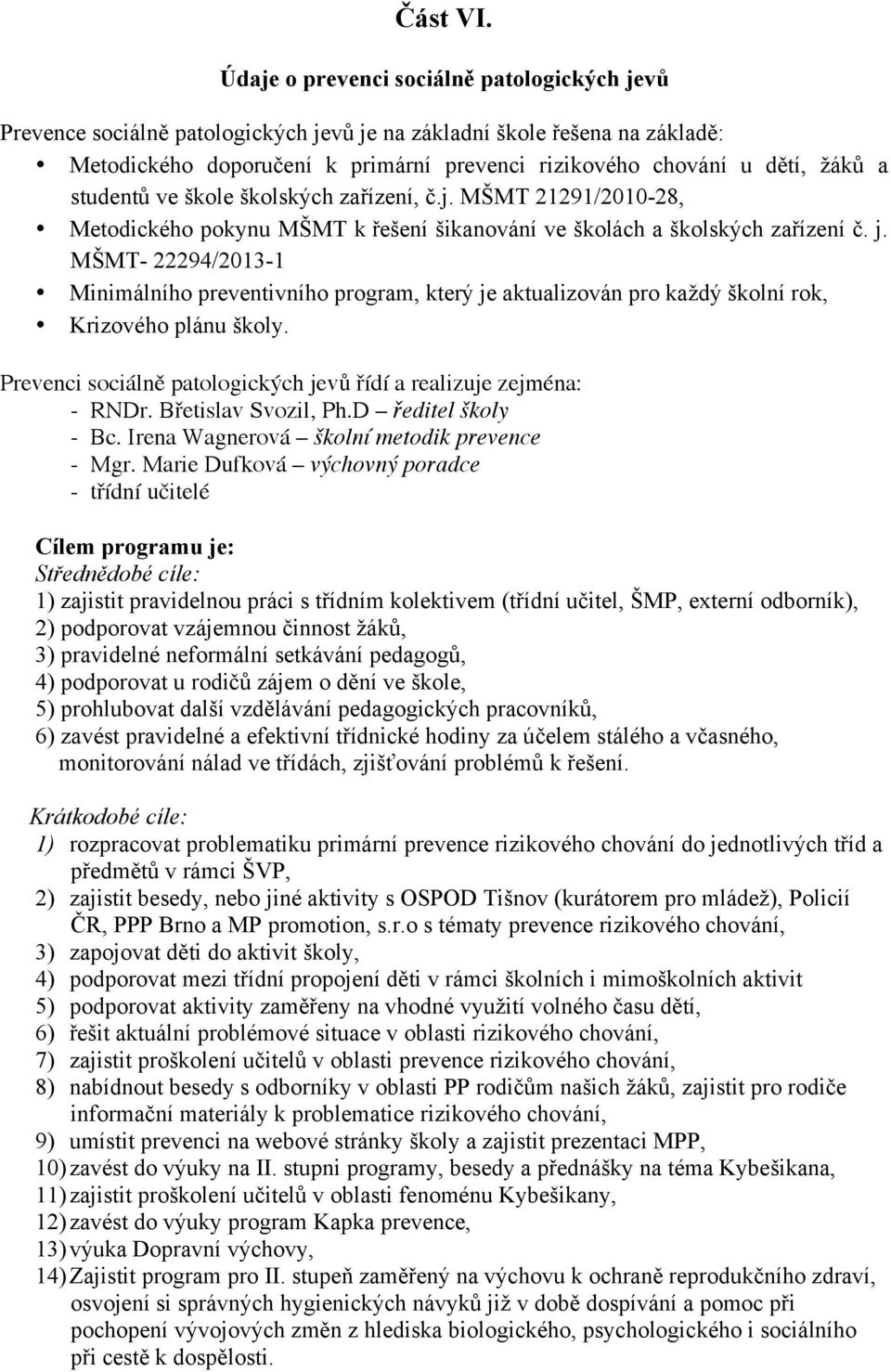 studentů ve škole školských zařízení, č.j. MŠMT 21291/2010-28, Metodického pokynu MŠMT k řešení šikanování ve školách a školských zařízení č. j.